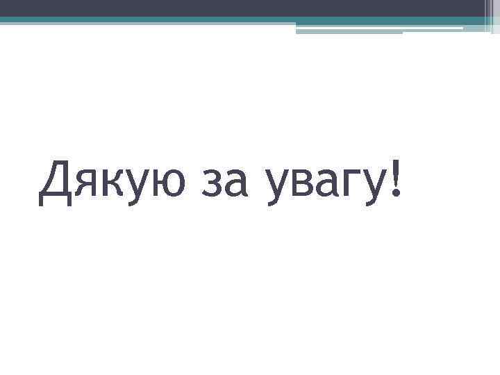 Дякую за увагу! 