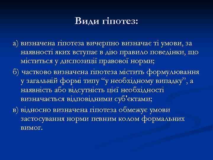 Види гіпотез: а) визначена гіпотеза вичерпно визначає ті умови, за наявності яких вступає в