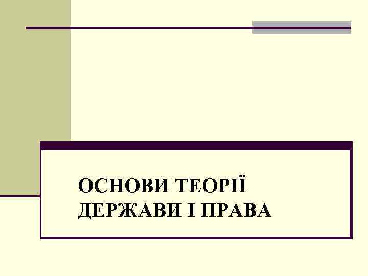 ОСНОВИ ТЕОРІЇ ДЕРЖАВИ І ПРАВА 