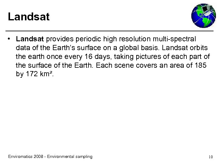 Landsat • Landsat provides periodic high resolution multi-spectral data of the Earth’s surface on