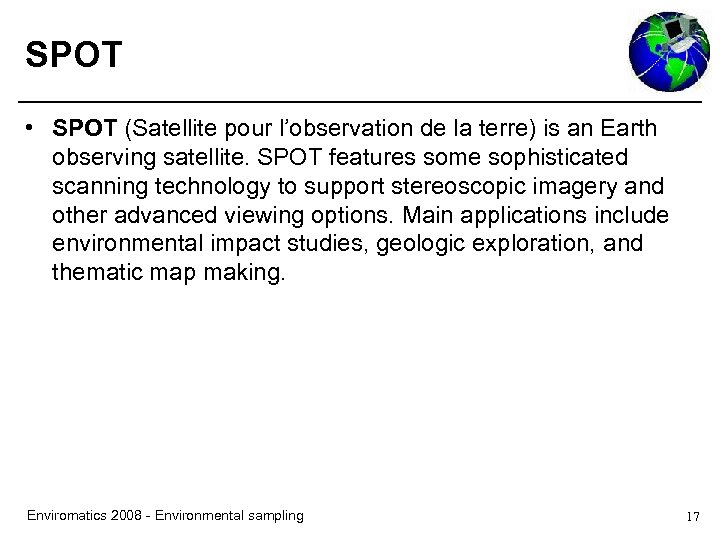 SPOT • SPOT (Satellite pour l’observation de la terre) is an Earth observing satellite.