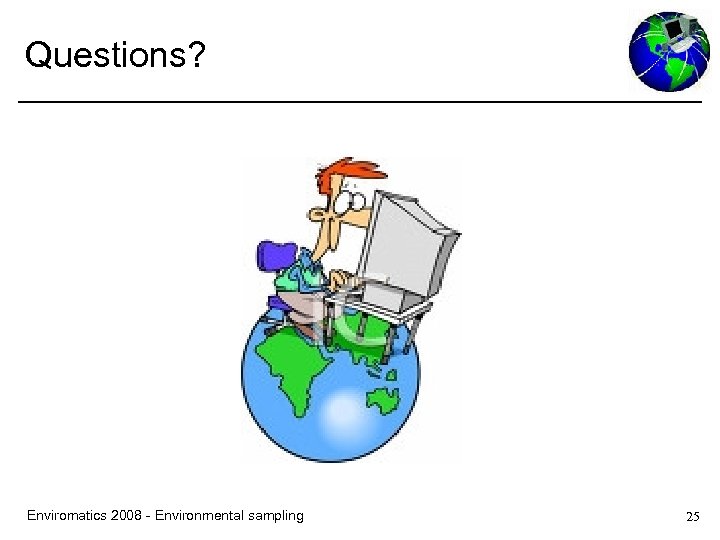 Questions? Enviromatics 2008 - Environmental sampling 25 