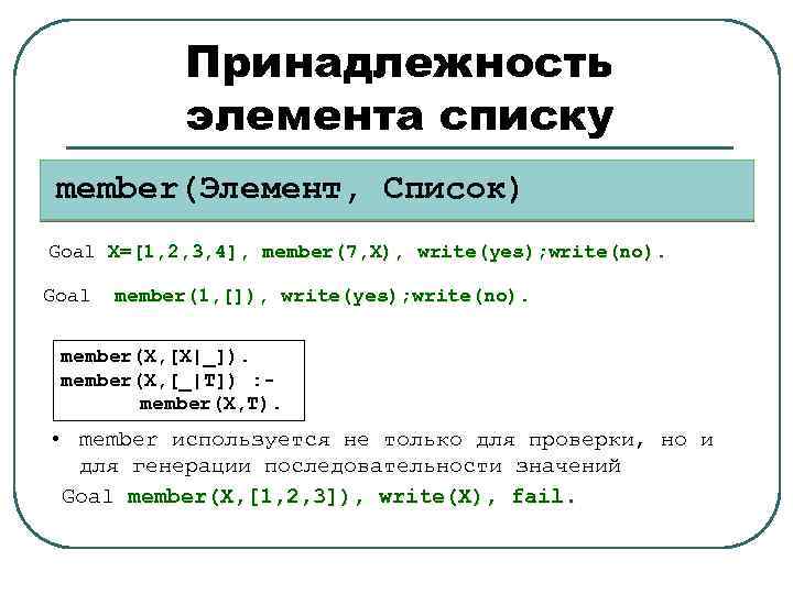Принадлежность элемента списку member(Элемент, Список) Goal X=[1, 2, 3, 4], member(7, X), write(yes); write(no).
