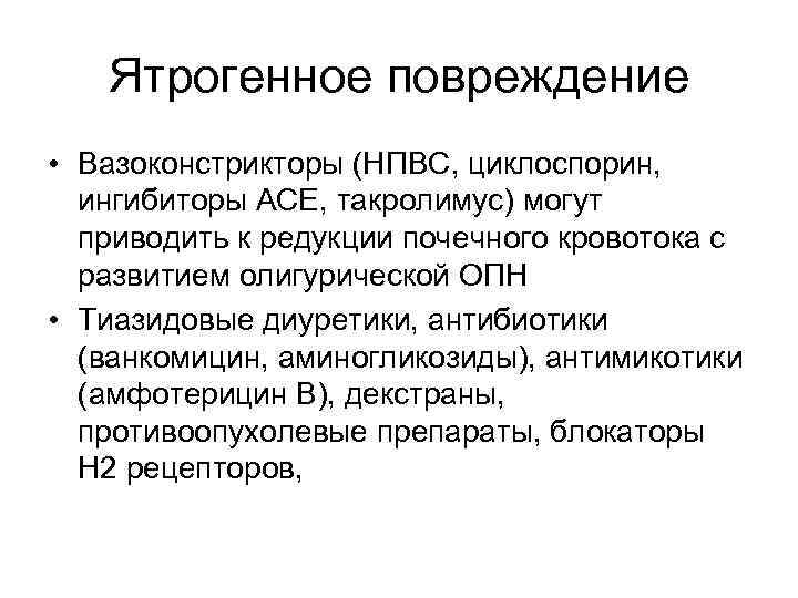 Ятрогенное повреждение • Вазоконстрикторы (НПВС, циклоспорин, ингибиторы АСЕ, такролимус) могут приводить к редукции почечного