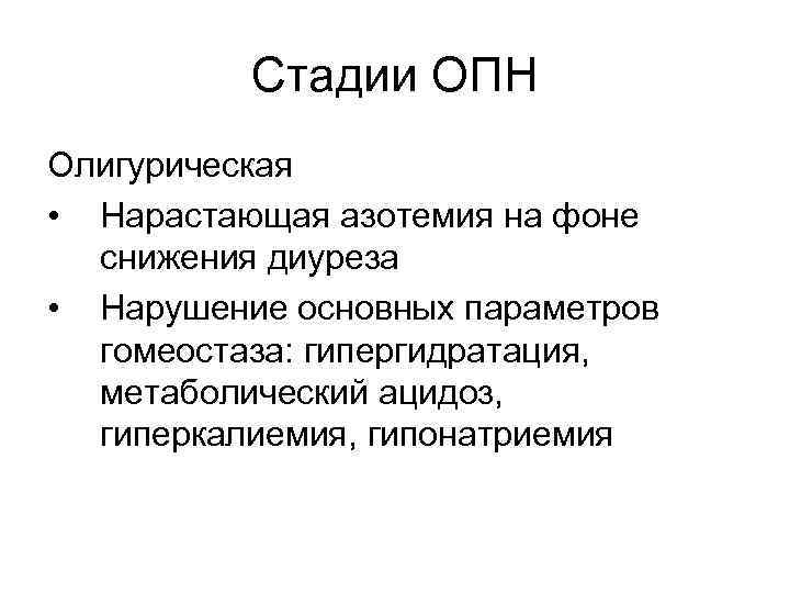 Стадии ОПН Олигурическая • Нарастающая азотемия на фоне снижения диуреза • Нарушение основных параметров