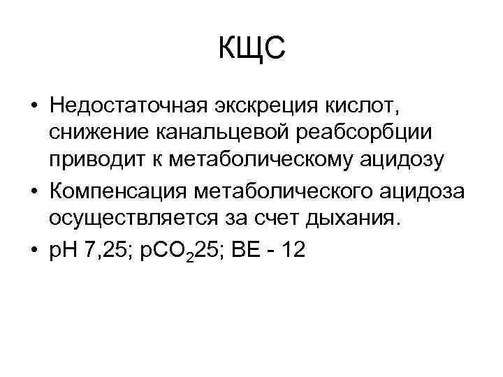 КЩС • Недостаточная экскреция кислот, снижение канальцевой реабсорбции приводит к метаболическому ацидозу • Компенсация