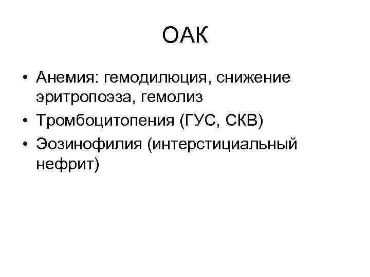 ОАК • Анемия: гемодилюция, снижение эритропоэза, гемолиз • Тромбоцитопения (ГУС, СКВ) • Эозинофилия (интерстициальный