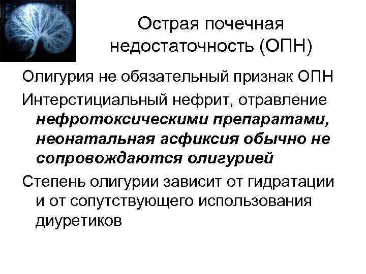 Острая почечная недостаточность (ОПН) Олигурия не обязательный признак ОПН Интерстициальный нефрит, отравление нефротоксическими препаратами,