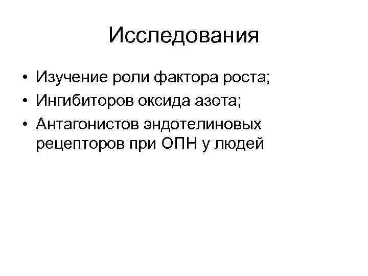 Исследования • Изучение роли фактора роста; • Ингибиторов оксида азота; • Антагонистов эндотелиновых рецепторов