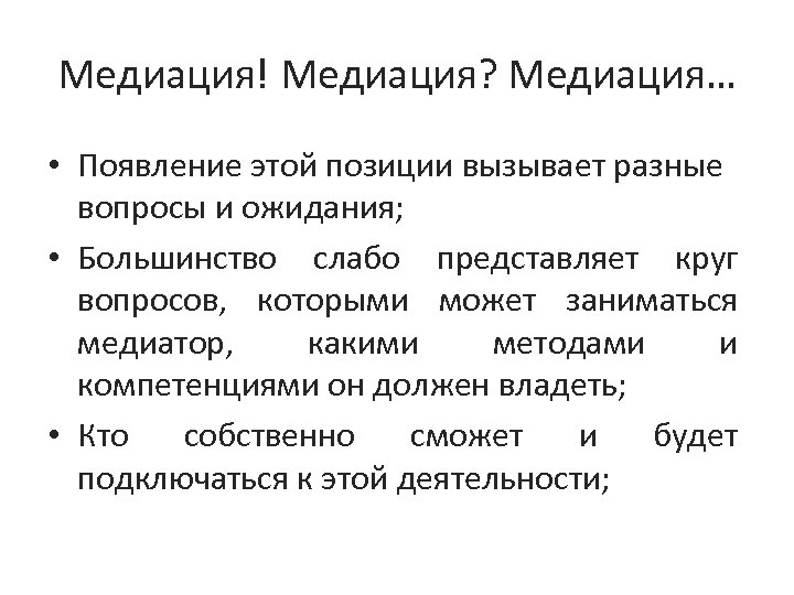 Медиация! Медиация? Медиация… • Появление этой позиции вызывает разные вопросы и ожидания; • Большинство