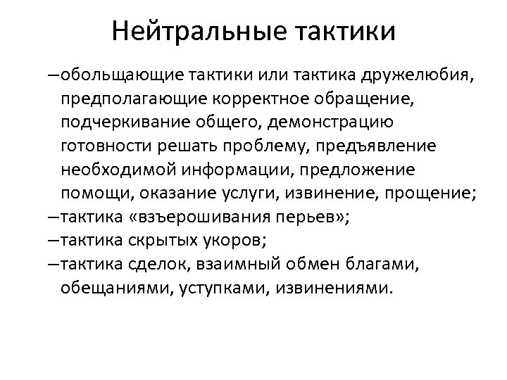 Нейтральные тактики – обольщающие тактики или тактика дружелюбия, предполагающие корректное обращение, подчеркивание общего, демонстрацию