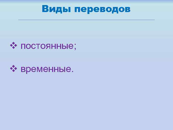 Виды переводов v постоянные; v временные. 