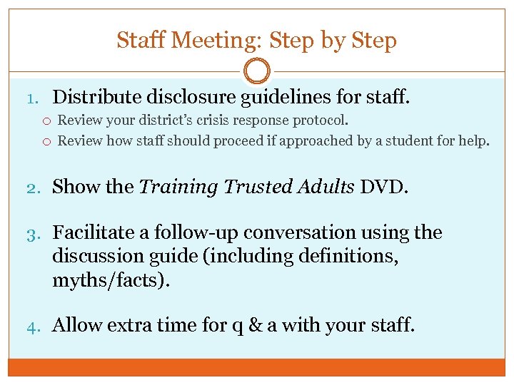 Staff Meeting: Step by Step 1. Distribute disclosure guidelines for staff. Review your district’s