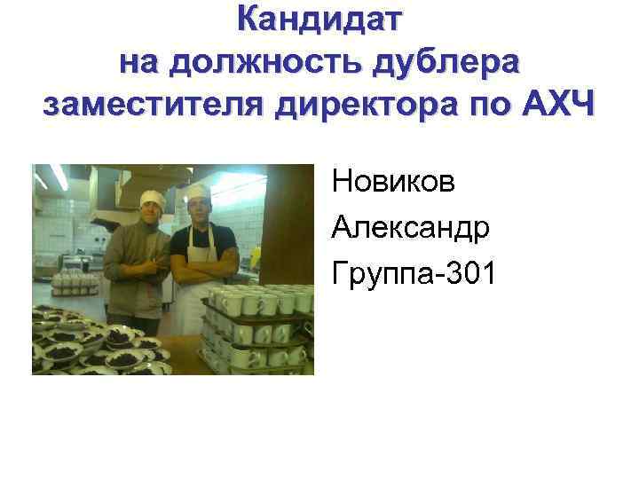 Кандидат на должность дублера заместителя директора по АХЧ Новиков Александр Группа-301 
