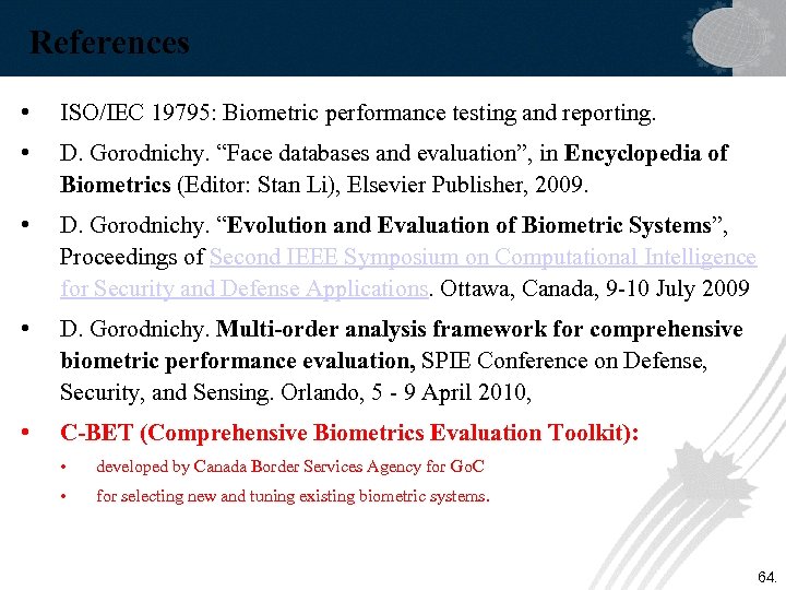 References • ISO/IEC 19795: Biometric performance testing and reporting. • D. Gorodnichy. “Face databases