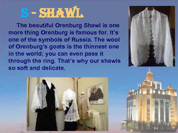 s - shawl The beautiful Orenburg Shawl is one more thing Orenburg is famous