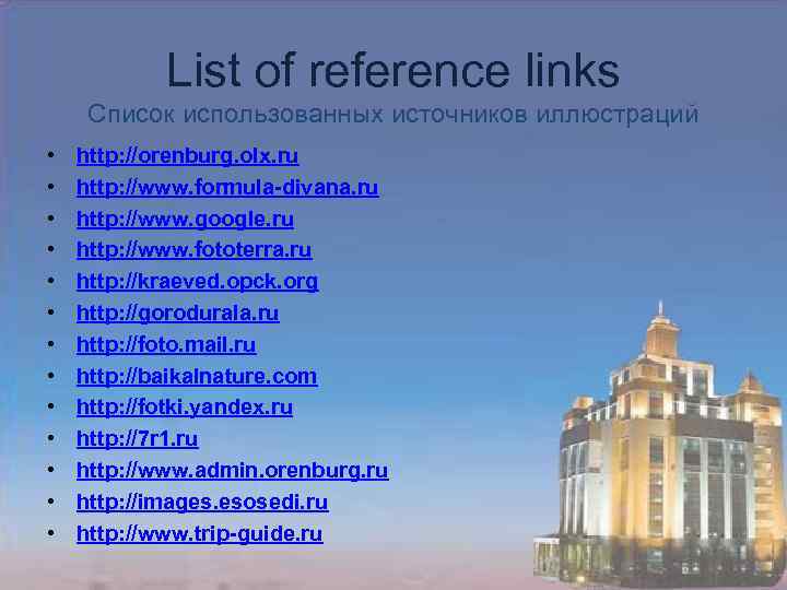 List of reference links Список использованных источников иллюстраций • • • • http: //orenburg.