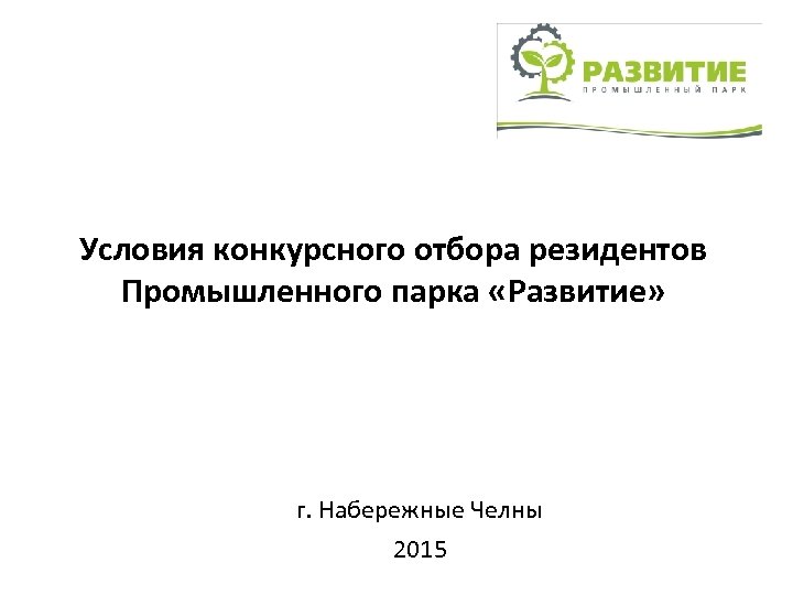 Условия конкурсного отбора резидентов Промышленного парка «Развитие» г. Набережные Челны 2015 