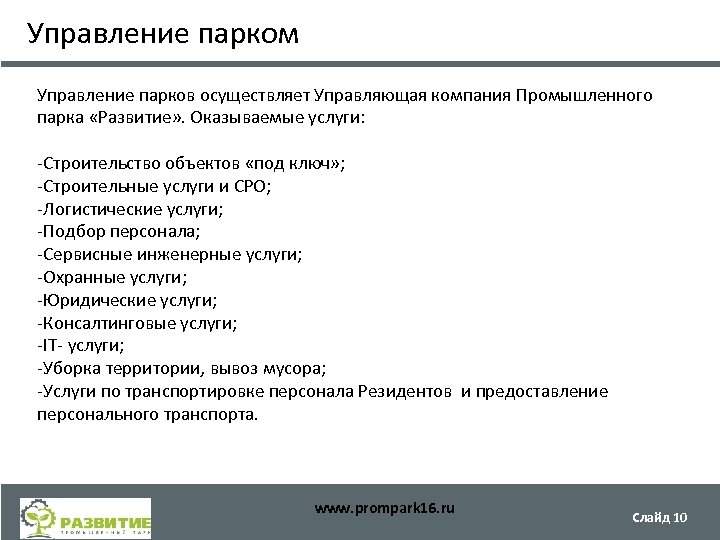 Управление парком Управление парков осуществляет Управляющая компания Промышленного парка «Развитие» . Оказываемые услуги: -Строительство