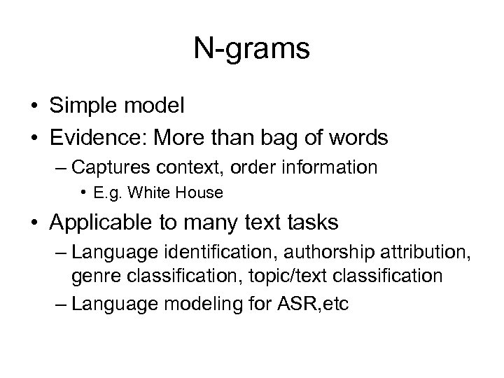 N-grams • Simple model • Evidence: More than bag of words – Captures context,