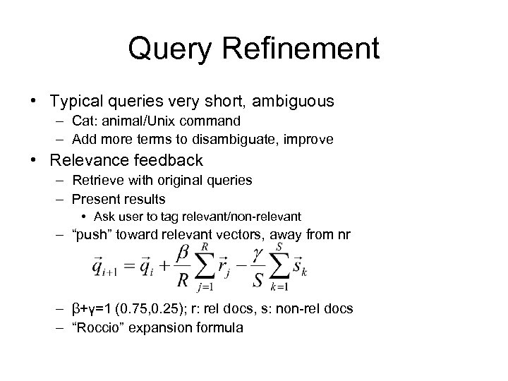 Query Refinement • Typical queries very short, ambiguous – Cat: animal/Unix command – Add