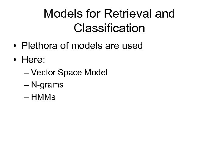 Models for Retrieval and Classification • Plethora of models are used • Here: –