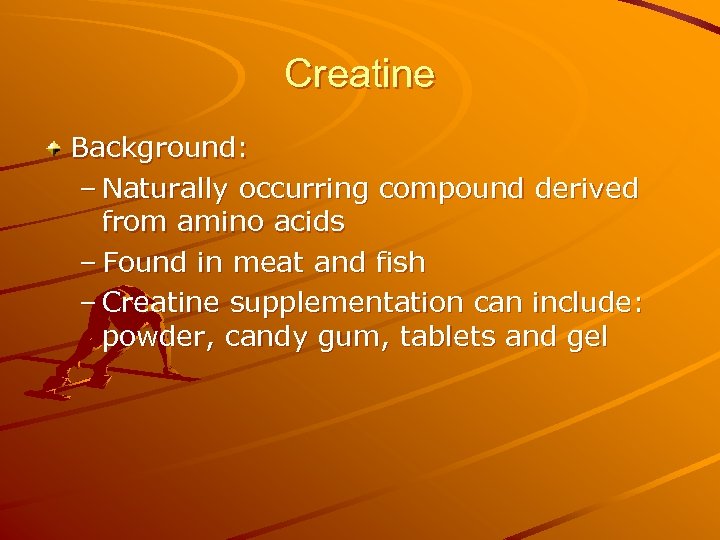 Creatine Background: – Naturally occurring compound derived from amino acids – Found in meat