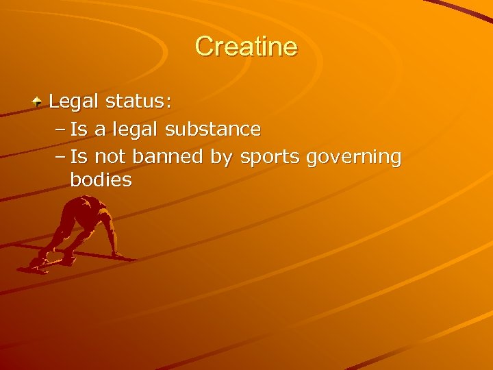 Creatine Legal status: – Is a legal substance – Is not banned by sports