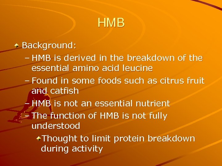 HMB Background: – HMB is derived in the breakdown of the essential amino acid