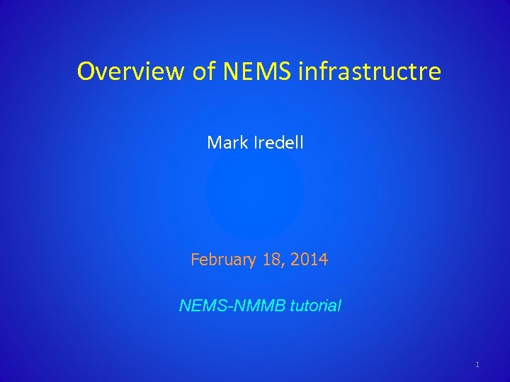 Overview of NEMS infrastructre Mark Iredell February 18, 2014 NEMS-NMMB tutorial 1 