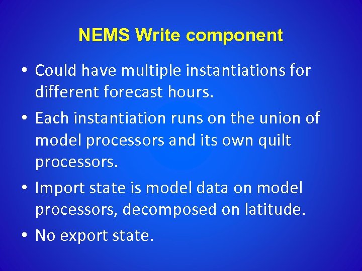 NEMS Write component • Could have multiple instantiations for different forecast hours. • Each