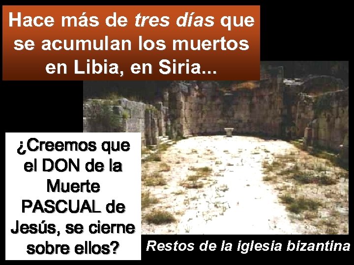Hace más de tres días que se acumulan los muertos en Libia, en Siria.