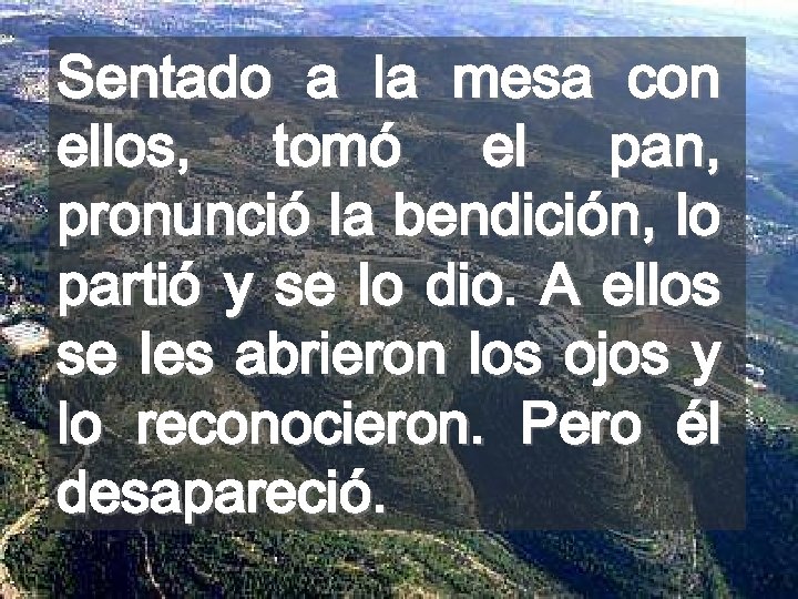 Sentado a la mesa con ellos, tomó el pan, pronunció la bendición, lo partió