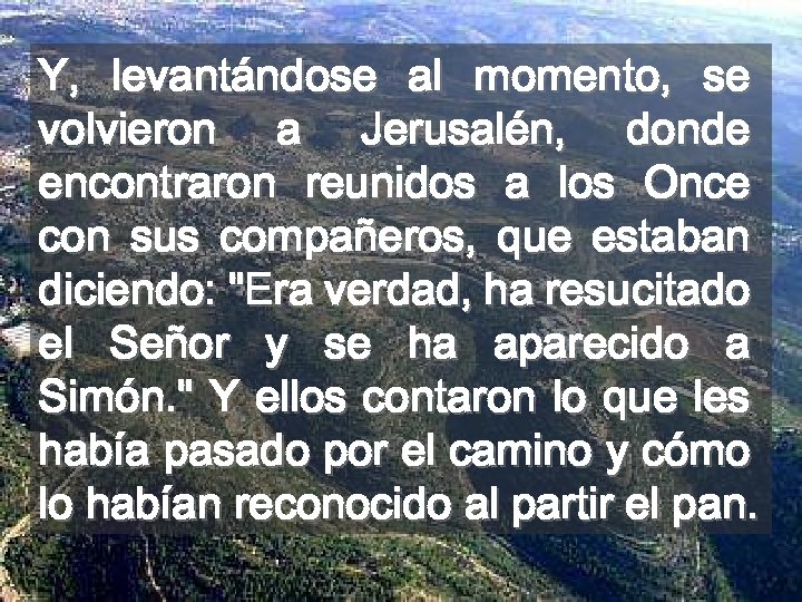 Y, levantándose al momento, se volvieron a Jerusalén, donde encontraron reunidos a los Once