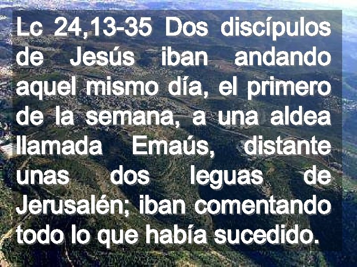 Lc 24, 13 -35 Dos discípulos de Jesús iban andando aquel mismo día, el