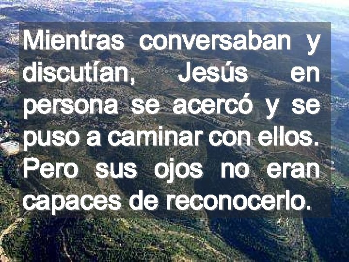 Mientras conversaban y discutían, Jesús en persona se acercó y se puso a caminar