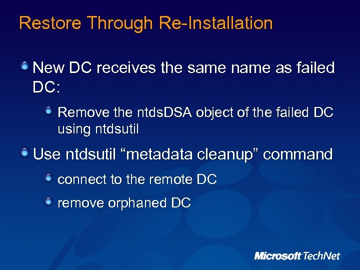 Restore Through Re-Installation New DC receives the same name as failed DC: Remove the