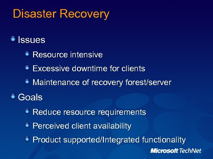 Disaster Recovery Issues Resource intensive Excessive downtime for clients Maintenance of recovery forest/server Goals