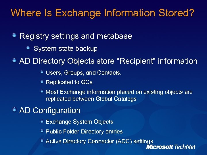 Where Is Exchange Information Stored? Registry settings and metabase System state backup AD Directory