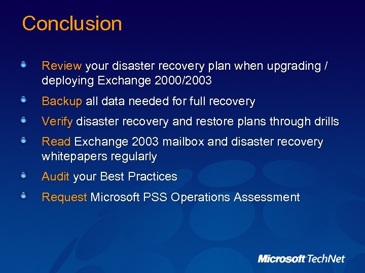 Conclusion Review your disaster recovery plan when upgrading / deploying Exchange 2000/2003 Backup all