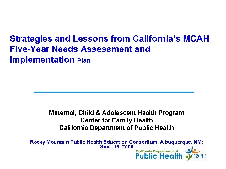 Strategies and Lessons from California’s MCAH Five-Year Needs Assessment and Implementation Plan Maternal, Child