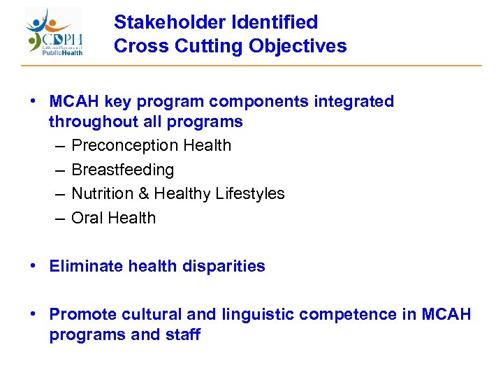 Stakeholder Identified Cross Cutting Objectives • MCAH key program components integrated throughout all programs