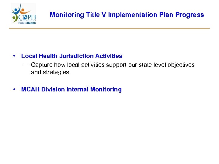 Monitoring Title V Implementation Plan Progress • Local Health Jurisdiction Activities – Capture how