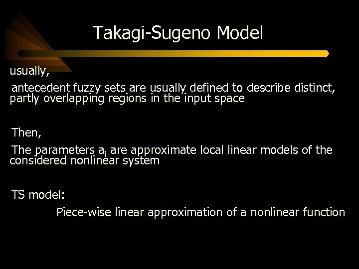 Takagi-Sugeno Model usually, antecedent fuzzy sets are usually defined to describe distinct, partly overlapping