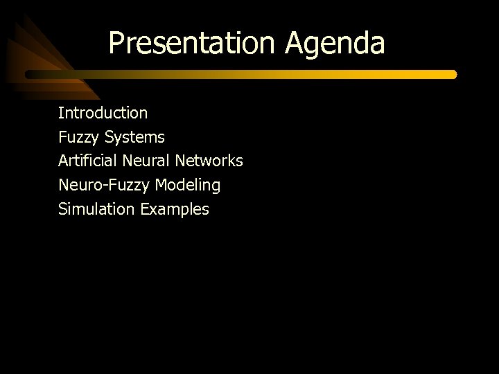 Presentation Agenda Introduction Fuzzy Systems Artificial Neural Networks Neuro-Fuzzy Modeling Simulation Examples 