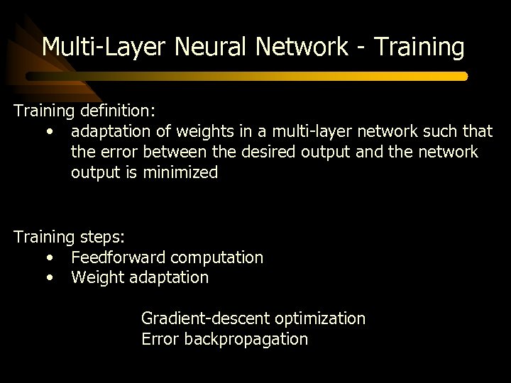 Multi-Layer Neural Network - Training definition: • adaptation of weights in a multi-layer network