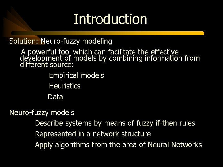 Introduction Solution: Neuro-fuzzy modeling A powerful tool which can facilitate the effective development of