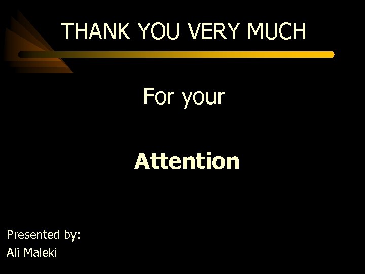THANK YOU VERY MUCH For your Attention Presented by: Ali Maleki 