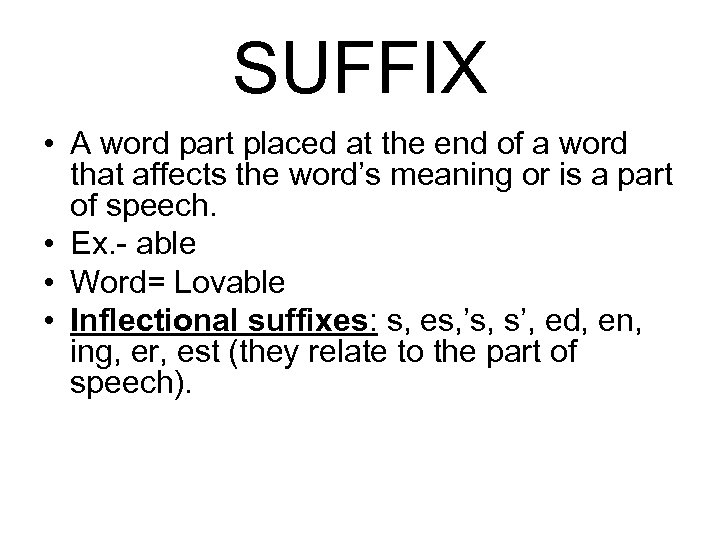SUFFIX • A word part placed at the end of a word that affects