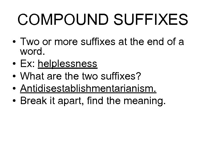 COMPOUND SUFFIXES • Two or more suffixes at the end of a word. •